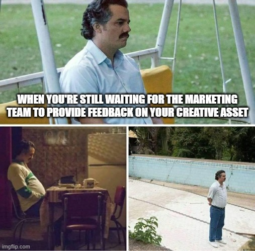 when you're still waiting for the marketing team to provide feedback on your creative asset meme